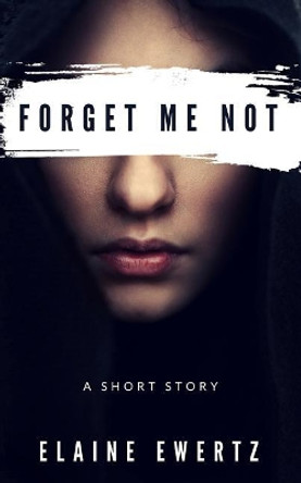 Forget Me Not: A Short Story by Elaine Ewertz 9781981827930