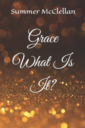 Grace What is It? by Summer McClellan 9781950252039