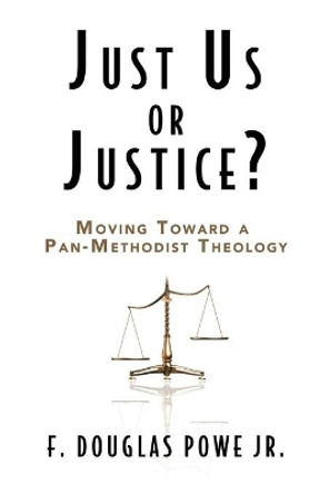 Just Us or Justice: Moving Toward a Pan-methodist Theology by F. Douglas Powe 9780687465538