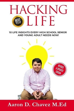 Hacking Life: 10 LIFE Insights Every High School Senior and Young Adult needs NOW! by Tehya Leona Chavez 9781984261731