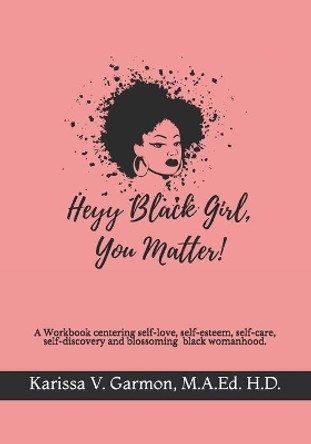 Heyy Black Girl, You Matter! by Karissa V Garmon 9781984264633