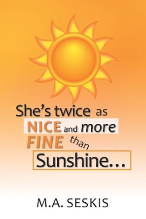 She's Twice as Nice and More Fine Than Sunshine . . . by M a Seskis 9781984546951