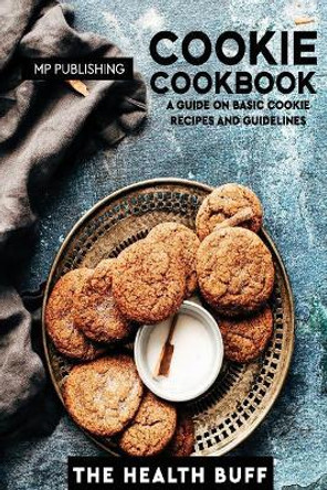 Cookie Cookbook: A Guide On Basic Cookie Recipes And Guidelines by Mp Publishing 9781982083342