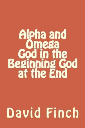 Alpha and Omega God in the Beginning God at the End by Mr David Gavin R Finch 9781982088705