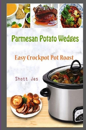 Parmesan Potato Wedges: Easy Crockpot Pot Roast by Shott Jes 9781983956638