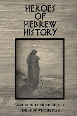 Heroes of Hebrew History by Samuel Wilberforce D D 9781984005120