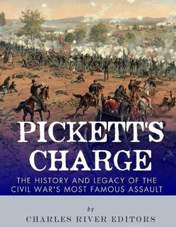 Pickett's Charge: The History and Legacy of the Civil War's Most Famous Assault by Charles River Editors 9781984013415