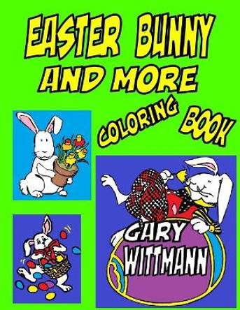 Easter Bunny and More Coloring Book: Bunny, Easter Eggs, Preschool to Toddlers, Fun for All Year. by Gary Wittmann 9781984206763