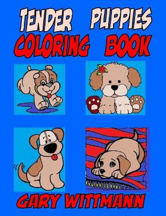 Tender Puppies Coloring Book: Preschool and Toddlers Coloring by Gary Wittmann 9781984326676