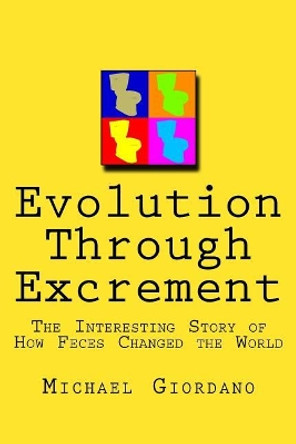 Evolution through Excrement: The Interesting Story of How Feces Changed the World by Michael Giordano 9781984347497