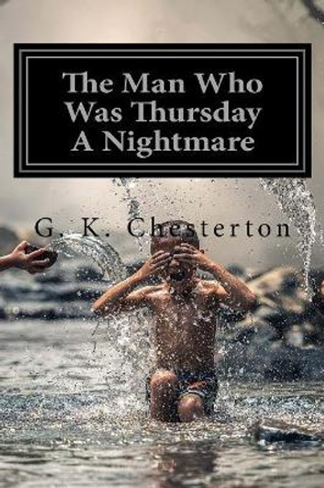 The Man Who Was Thursday A Nightmare by G. K. Chesterton: The Man Who Was Thursday A Nightmare by G. K. Chesterton by Harry Plantinga 9781984363886