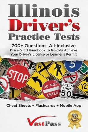 Illinois Driver's Practice Tests: 700+ Questions, All-Inclusive Driver's Ed Handbook to Quickly achieve your Driver's License or Learner's Permit (Cheat Sheets + Digital Flashcards + Mobile App) by Stanley Vast 9781955645058
