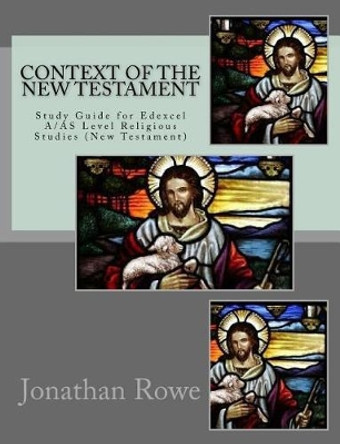 Context of the New Testament: Study Guide for Edexcel A/AS Level Religious Studies (New Testament) by Jonathan Rowe 9781985153677