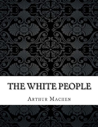 The White People by Arthur Machen 9781985343405