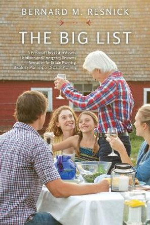 The Big List: A Personal Checklist of Assets, Liabilities and Emergency Recovery Information for Estate Planning, Disability Planning or Disaster Planning by Bernard M Resnick 9781985575219