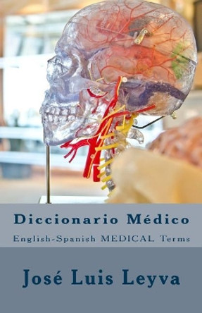 Diccionario Medico: English-Spanish MEDICAL Terms by Jose Luis Leyva 9781986065740