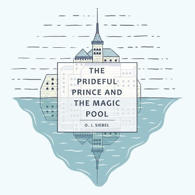 The Prideful Prince and the Magic Pool by O J Siebel 9781973606741