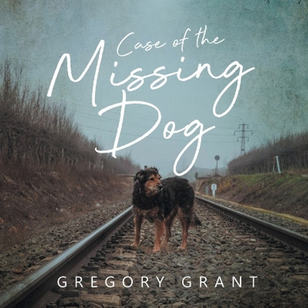 Case of the Missing Dog by Gregory Grant 9781963050035