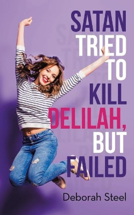 Satan Tried to Kill Delilah, but Failed by Deborah Steel 9781973681403