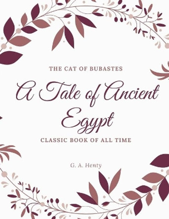 The Cat of Bubastes A Tale of Ancient Egypt by G a Henty 9781973846130