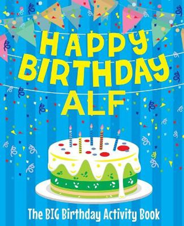 Happy Birthday Alf - The Big Birthday Activity Book: (personalized Children's Activity Book) by Birthdaydr 9781986417624