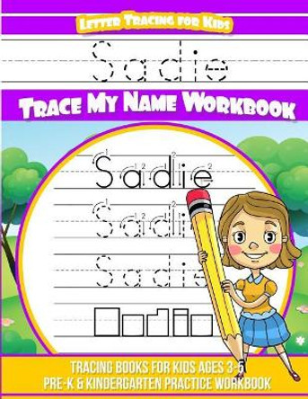 Sadie Letter Tracing for Kids Trace My Name Workbook: Tracing Books for Kids Ages 3 - 5 Pre-K & Kindergarten Practice Workbook by Sadie Books 9781986488747