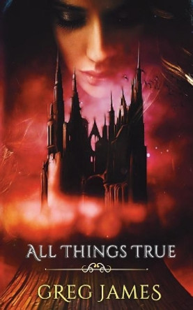All Things True: A Young Adult Dark Fantasy Adventure by Greg James 9781986507042