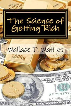 The Science of Getting Rich by Wallace D Wattles 9781986674966