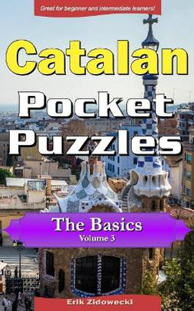 Catalan Pocket Puzzles - The Basics - Volume 3: A Collection of Puzzles and Quizzes to Aid Your Language Learning by Erik Zidowecki 9781974474813