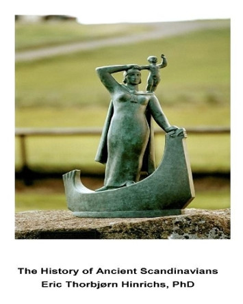 The History of Ancient Scandinavians: Linguistic, DNA and Cultural Evidence by Eric Hinrichs Phd 9781986734219