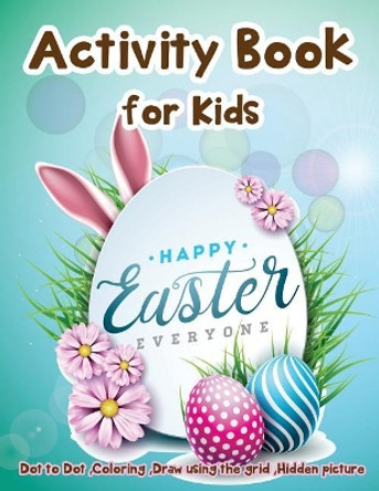 Activity Book for Kids - Happy Easter Everyone: Dot to Dot, Coloring, Draw using the Grid, Hidden picture by Lois Martin 9781986757362