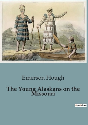 The Young Alaskans on the Missouri by Emerson Hough 9791041828845