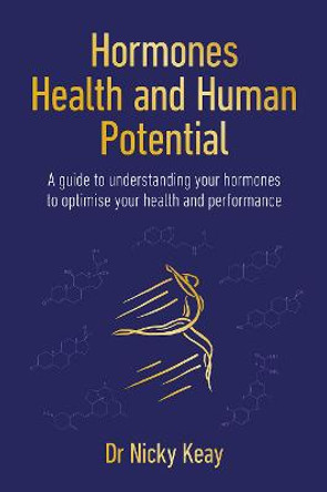 Hormones, Health and Human Potential: A Guide to Understanding Your Hormones to Optimise Your Health & Performance by Nicky Keay