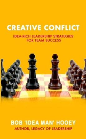 Creative Conflict: Idea-rich leadership strategies for team success by Bob 'Idea Man' Hooey 9781986879910