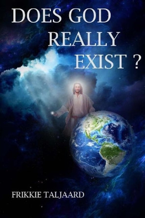 Does God Really Exist? by Frikkie Taljaard 9781986895569