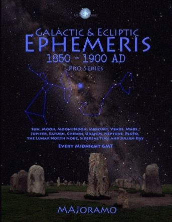Galactic & Ecliptic Ephemeris 1850 - 1900 Ad by Morten Alexander Joramo 9781986912785