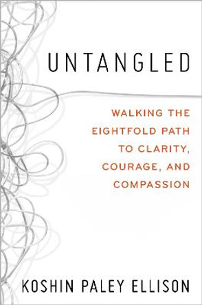 Untangled: Walking the Eightfold Path to Clarity, Courage, and Compassion by Koshin Paley Ellison
