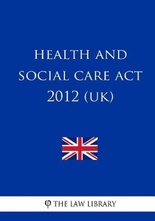 Health and Social Care ACT 2012 (Uk) by The Law Library 9781987469660