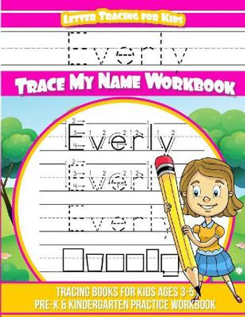 Everly Letter Tracing for Kids Trace My Name Workbook: Tracing Books for Kids Ages 3 - 5 Pre-K & Kindergarten Practice Workbook by Elise Garcia 9781987551990