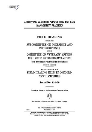 Addressing VA opioid prescription and pain management practices: field hearing before the Subcommittee on Oversight and Investigations of the Committee on Veterans' Affairs by United States House of Representatives 9781974653607