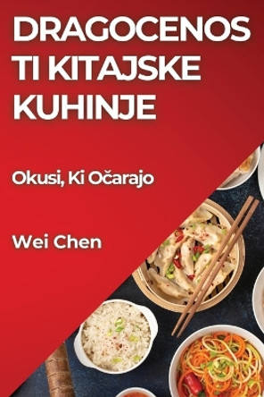 Dragocenosti Kitajske Kuhinje: Okusi, Ki O&#269;arajo by Wei Chen 9781835599037