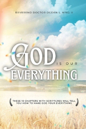 God Is Our Everything by REV Dr Ogden King 9781963565072