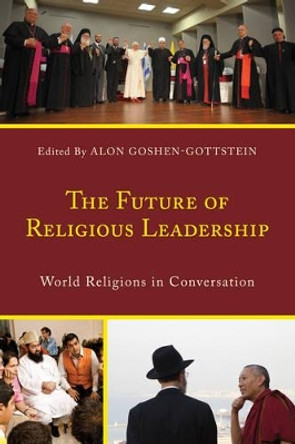 The Future of Religious Leadership: World Religions in Conversation by Alon Goshen-Gottstein 9781498540247
