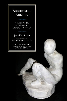 Addressing Ableism: Philosophical Questions via Disability Studies by Jennifer Scuro 9781498540766