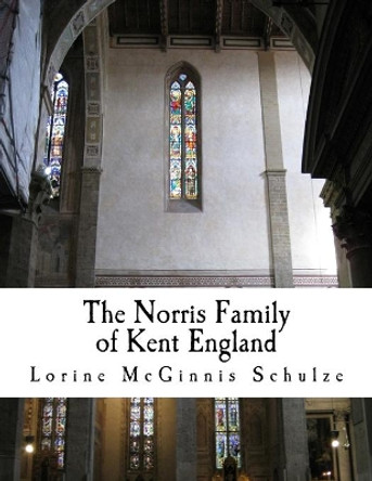 The Norris Family of Kent England by Lorine McGinnis Schulze 9781987938180