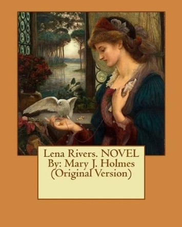 Lena Rivers. Novel by: Mary J. Holmes (Original Version) by Mary J Holmes 9781537631868