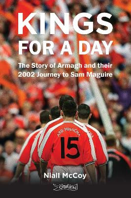 Kings for a Day: The Story of Armagh and their 2002 Journey to Sam Maguire by Niall McCoy
