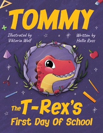 Tommy The T-Rex's First Day Of School: Reading Book For Kids Ages 4 to 8 by Hollie Ross 9781990100550