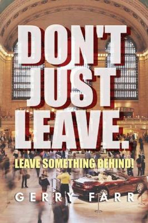 Don't Just Leave. Leave Something Behind! by Gerry Farr 9781950850617