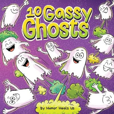 10 Gassy Ghosts: A Story About Ten Ghosts Who Fart and Poot by Humor Heals Us 9781637314265